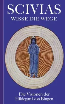 Scivias - Wisse die Wege: Die Visionen der Hildegard von Bingen, Paperback/Hildegard Von Bingen