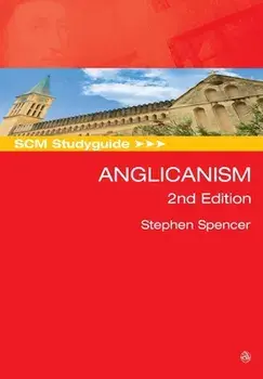 Scm Studyguide: Anglicanism, 2nd Edition, Paperback/Stephen Spencer