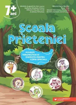 Scoala Prieteniei. Povesti terapeutice si exercitii pentru copiii speciali. 7 ani+/Mariana Augustina Ene, Stefania Mirabela Chircu, Mihaela Claudia Cinca, Andreea Mihalcea, Raluca Elena Nicolae, Maria Nita, Ancuta Manolescu Pandelea, Roxana Camelia Zamfi