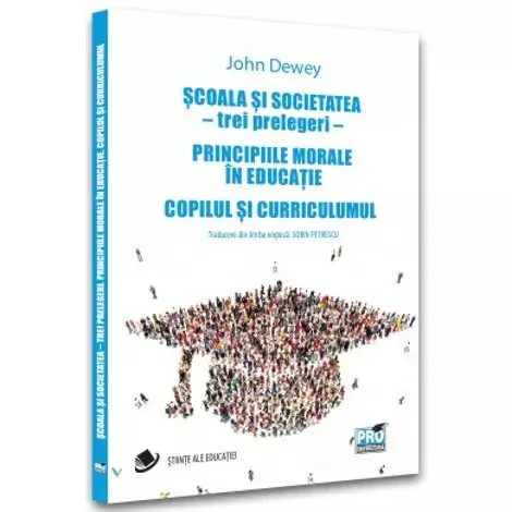 Scoala si societatea - trei prelegeri. Principiile morale in educatie. Copilul si curriculumul