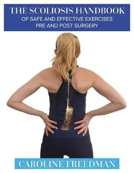 Scoliosis Handbook of Safe and Effective Exercises Pre and Post Surgery, Paperback/Caroline Freedman