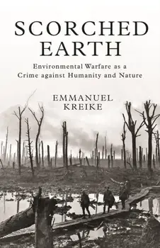 Scorched Earth: Environmental Warfare as a Crime Against Humanity and Nature, Hardcover/Emmanuel Kreike