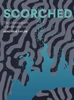 Scorched. The Ultimate Guide to Barbecuing Fish, Hardback/Genevieve Taylor