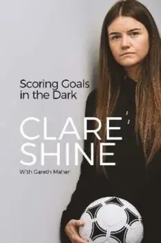 Scoring Goals in the Dark. Large type / large print ed, Hardback/Clare Shine