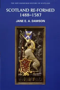 Scotland Re-formed, 1488-1587, Paperback/Jane E. A. Dawson