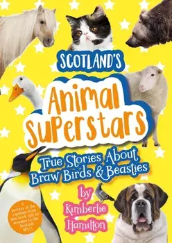 Scotland's Animal Superstars. True Stories About Braw Birds and Beasties, Paperback/Kimberlie Hamilton