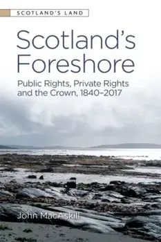 Scotland's Foreshore. Public Rights, Private Rights and the Crown 1840 - 2017, Paperback/John MacAskill