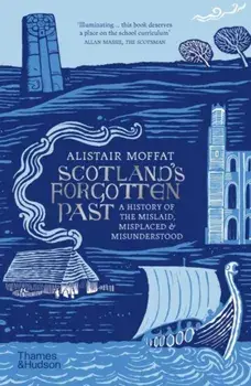 Scotland's Forgotten Past. A History of the Mislaid, Misplaced and Misunderstood, Paperback/Alistair Moffat