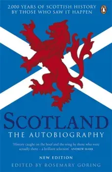 Scotland: The Autobiography. 2,000 Years of Scottish History by Those Who Saw it Happen, Paperback/Rosemary Goring