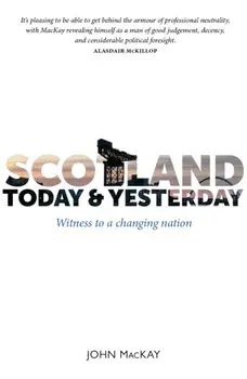 Scotland Today & Yesterday. Witness to a Changing Nation, Hardback/John MacKay