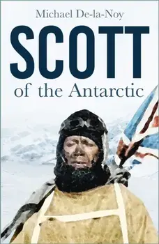 Scott of the Antarctic. New ed, Paperback/Michael De-la-Noy