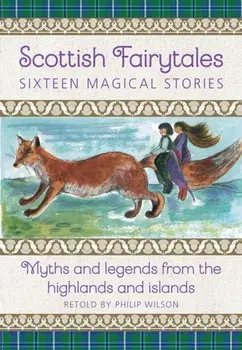 Scottish Fairytales. Sixteen magical myths and legends from the highlands and islands, Hardback/Philip Wilson