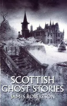 Scottish Ghost Stories, Paperback/James Robertson