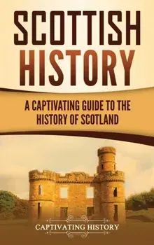 Scottish History: A Captivating Guide to the History of Scotland, Hardcover/Captivating History