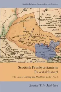 Scottish Presbyterianism Re-Established. The Case of Stirling and Dunblane, 1687-1710, Paperback/Andrew Muirhead
