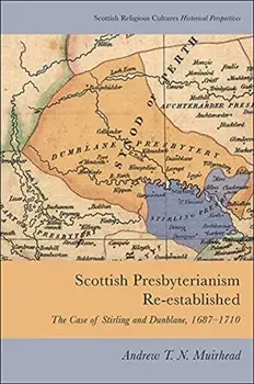 Scottish Presbyterianism Re-Established: The Case of Stirling and Dunblane, 1687-1710, Hardcover/Andrew T. N. Muirhead
