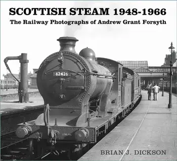 Scottish Steam 1948-1966. The Railway Photographs of Andrew Grant Forsyth, Paperback/Brian J. Dickson