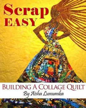 Scrap Easy: Building a Collage Quilt, Paperback/Aisha Lumumba