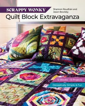Scrappy Wonky Quilt Block Extravaganza. 12 Blocks, 13 Projects, Deceptively Simple & Fun, Paperback/Jason Bowlsby