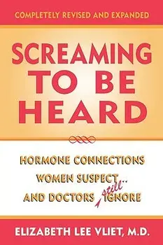 Screaming to be Heard: Hormonal Connections Women Suspect ... and Doctors Still Ignore, Completely Revised and Expanded/Elizabeth Lee Vliet