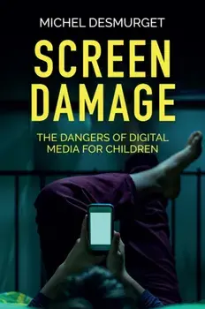 Screen Damage - The Dangers of Digital Media for Children, Paperback/Desmurget