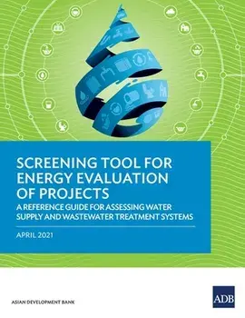 Screening Tool for Energy Evaluation of Projects: A Reference Guide for Assessing Water Supply and Wastewater Treatment Systems/***