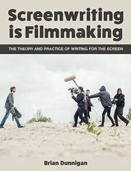 Screenwriting Is Filmmaking: The Theory and Practice of Writing for the Screen, Paperback/Brian Dunnigan