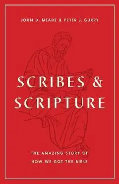 Scribes and Scripture: The Amazing Story of How We Got the Bible - John D. Meade