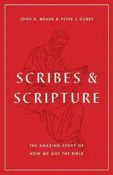 Scribes and Scripture: The Amazing Story of How We Got the Bible, Paperback/John D. Meade