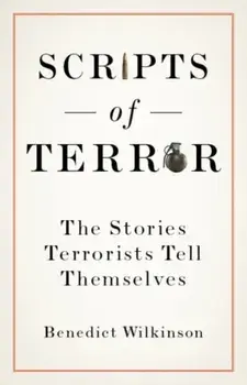 Scripts of Terror. The Stories Terrorists Tell Themselves, Hardback/Benedict Wilkinson