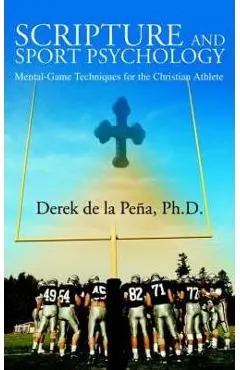 Scripture and Sport Psychology: Mental-Game Techniques for the Christian Athlete - Derek De La Pena