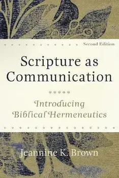 Scripture as Communication: Introducing Biblical Hermeneutics, Paperback/Jeannine K. Brown