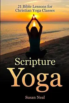 Scripture Yoga: 21 Bible Lessons for Christian Yoga Classes, Paperback/Susan Neal