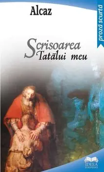 Scrisoarea Tatalui meu. Proza scurta/Alcaz