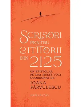 Scrisori pentru cititorii din 2125. Un epistolar pe mai multe voci/Ioana Parvulescu