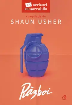 Scrisori remarcabile. Razboi/Shaun Usher