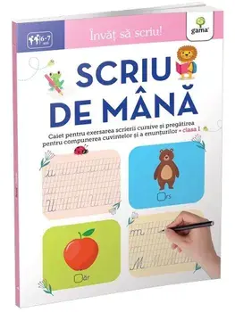 Scriu de mana. Caiet pentru exersarea scrierii cursive si pregatirea pentru compunerea cuvintelor si a enunturilor. Clasa I. 6-7 ani/***