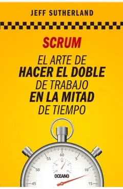 Scrum: El Arte de Hacer El Doble de Trabajo En La Mitad de Tiempo - Jeff Sutherland