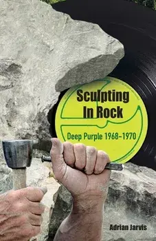 Sculpting In Rock. Deep Purple 1968-70, Paperback/Adrian Jarvis