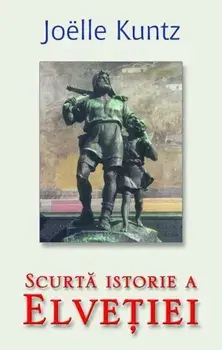 Scurta istorie a Elvetiei/Joelle Kuntz