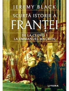 Scurta istorie a Frantei. De la Clovis I la Emmanuel Macron/Jeremy Black