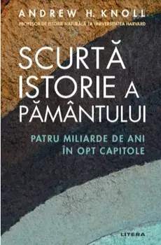 Scurta istorie a pamantului. Patru miliarde de ani in opt capitole/Andrew H. Knoll