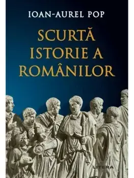 Scurta istorie a romanilor. Editia a III-a, revizuita/Ioan-Aurel Pop