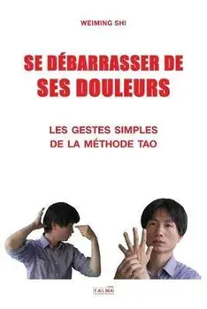 Se Debarrasser de Ses Douleurs: Les gestes simples de la méthode Tao, Paperback/Weiming Shi