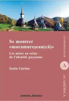 Se montrer maramuresean(ca). Les mises en scene de l'identite paysanne/Sonia Catrina