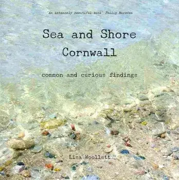 Sea and Shore Cornwall. Common and Curious Findings, 4 Revised edition, Paperback/Lisa Woollett