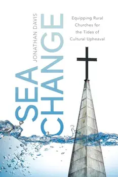 Sea Change: Equipping Rural Churches for the Tides of Cultural Upheaval, Paperback/Jonathan Davis