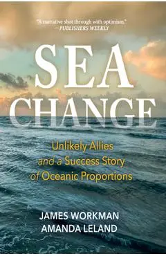 Sea Change: Unlikely Allies and a Success Story of Oceanic Proportions - James Workman