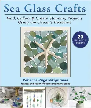 Sea Glass Crafts. Find, Collect & Create Stunning Projects Using the Ocean's Treasures, Paperback/Rebecca Ruger-Wightman