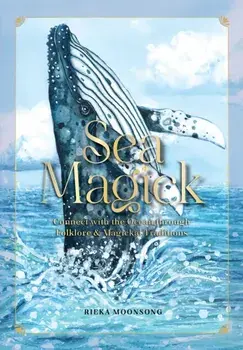 Sea Magick. Connect with the Ocean through Folklore and Magickal Traditions, Hardback/Rieka Moonsong